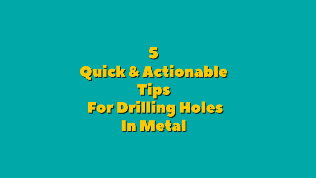 5 Quick & Actionable Tips For Drilling Holes In Metal 