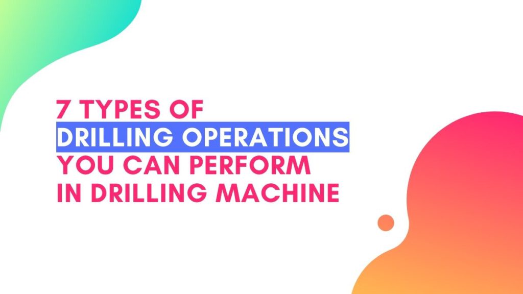 7 Different Types of Drilling Operations - Maan Technoplus